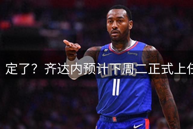 定了？齐达内预计下周二正式上任！