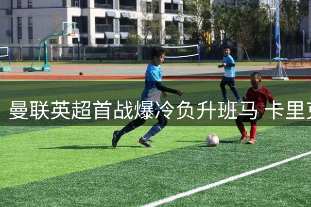 曼联英超首战爆冷负升班马 卡里克执教神话面临考验
