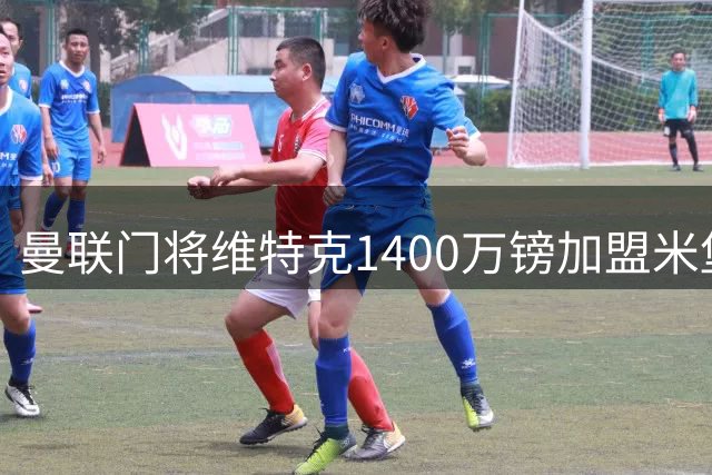 曼联门将维特克1400万镑加盟米堡 红魔保留多项未来权益