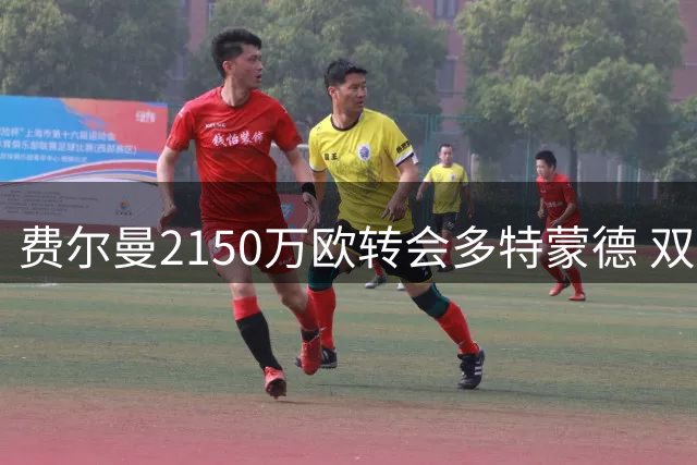 费尔曼2150万欧转会多特蒙德 双方签约五年