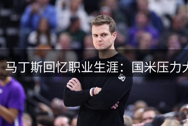 马丁斯回忆职业生涯：国米压力大 申花时期最享受